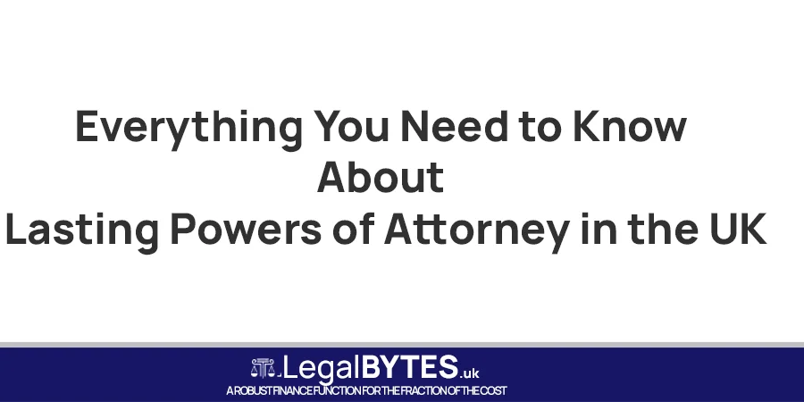 Everything You Need to Know About Lasting Powers of Attorney in the UK